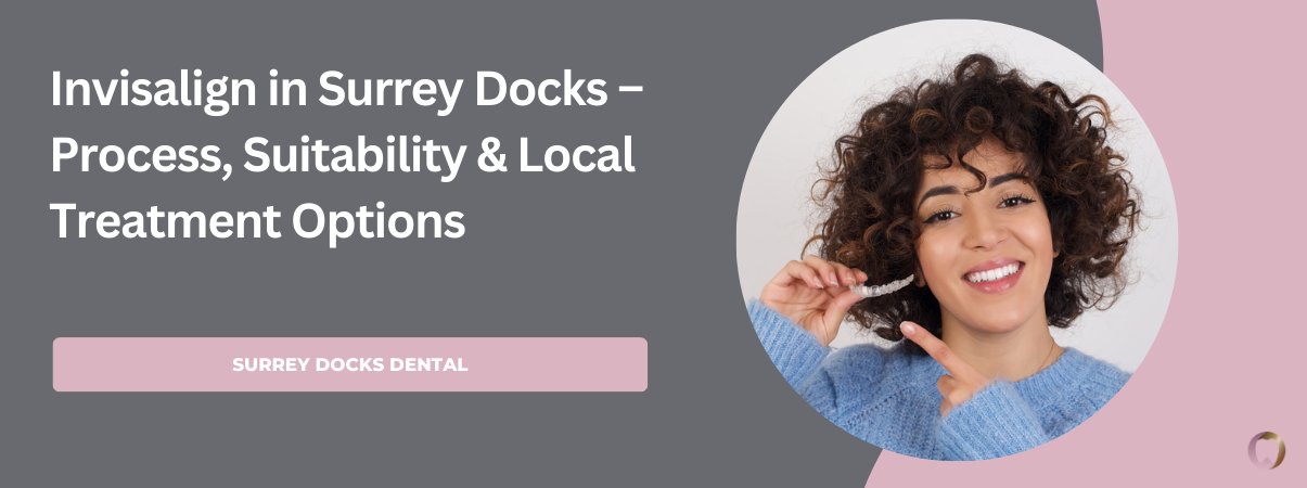Invisalign in Surrey Docks – Process, Suitability & Local Treatment Options